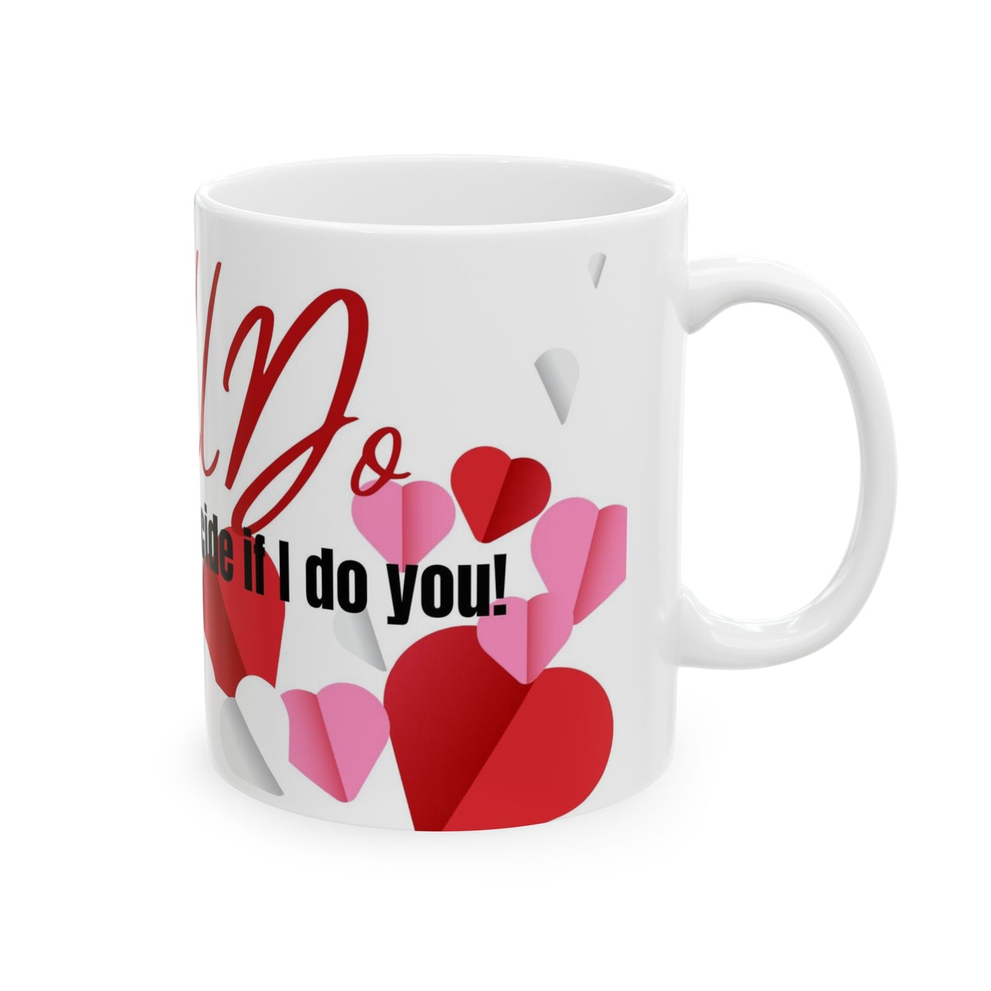 Valentines Mug: I Still Do But I'm Trying To Decide If I Do You Ceramic Mug 11oz