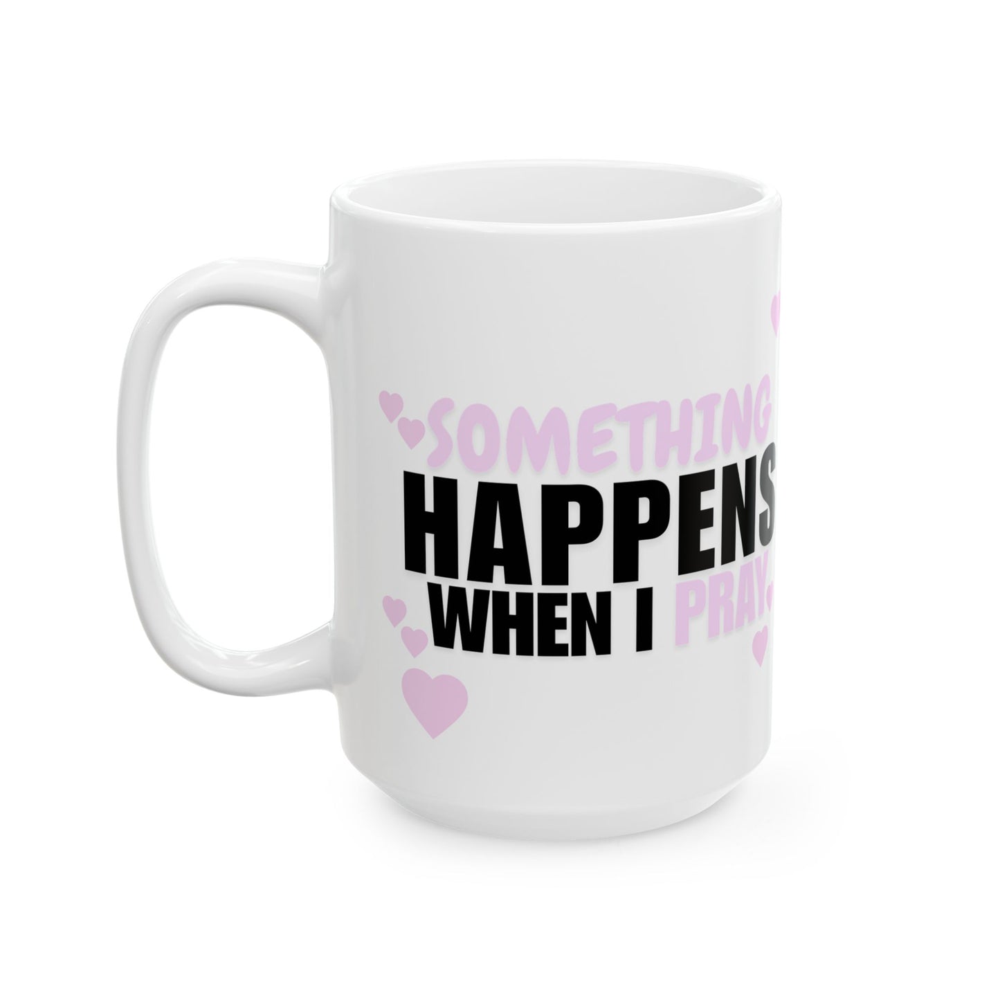 Heart Accent Ceramic Mug — "Something Happens When You Pray" Inspirational Coffee Cup