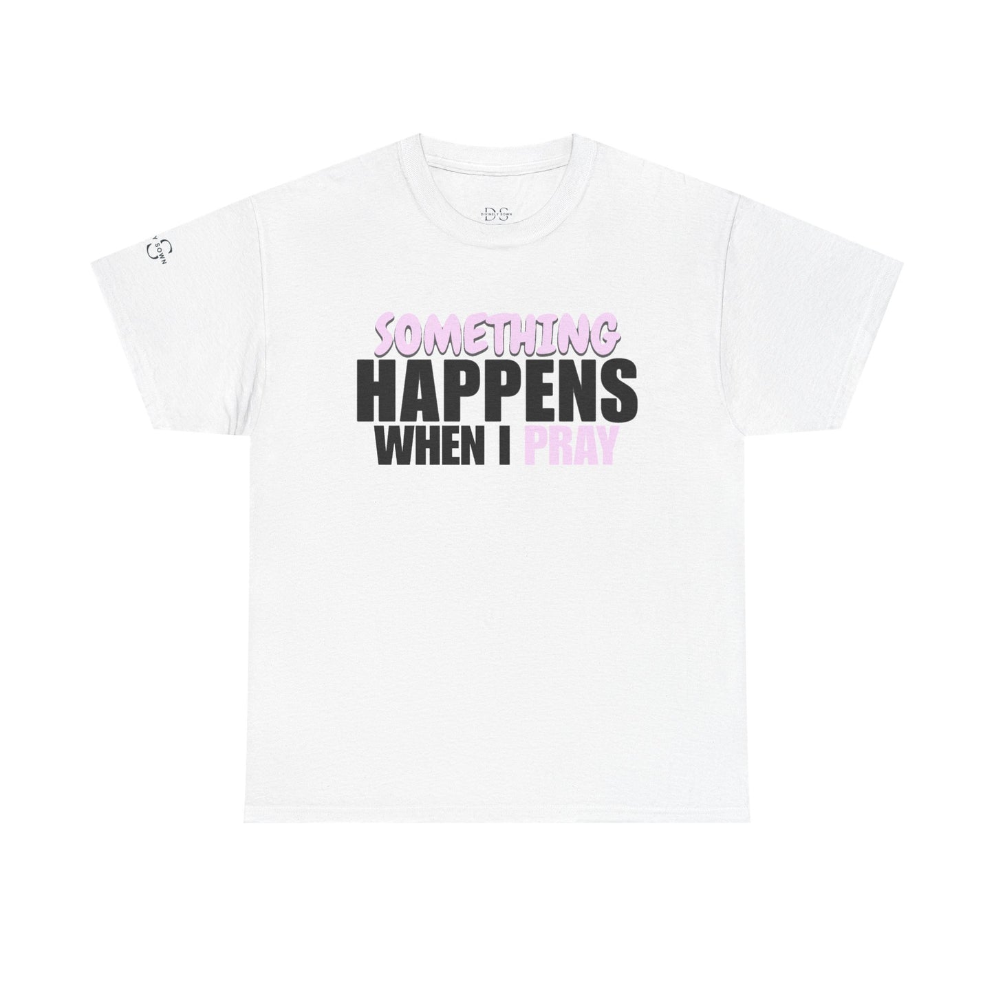 DS Prayer T-Shirt — "Something Happens When I Pray" Inspirational Tee