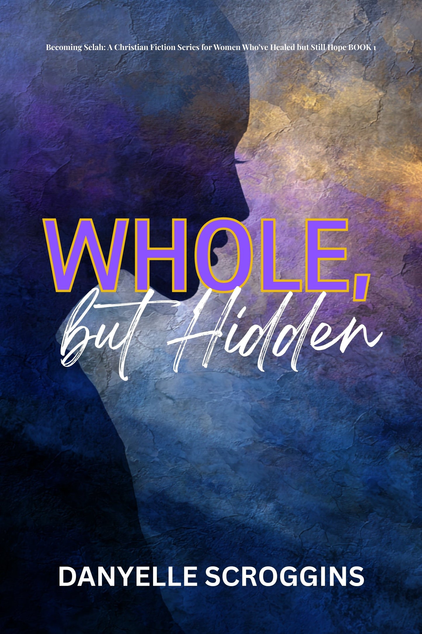 Whole, but Hidden: Becoming Selah in the midst of Vows & Valleys Book 1