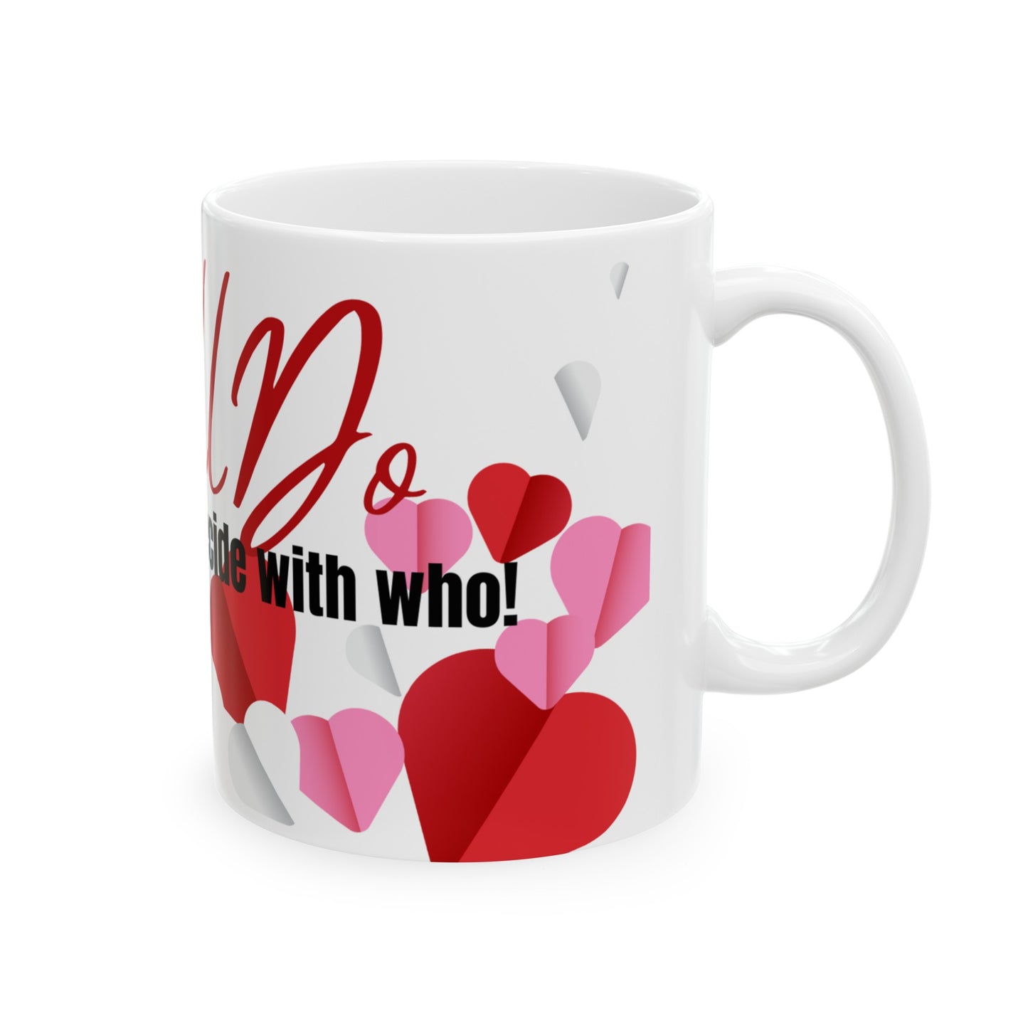 Valentines Mug: I Still Do But I'm Trying To Decide With Who Ceramic Mug 11oz